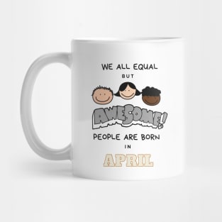 We all equal -Awesome People Are Born in April Gift Mug